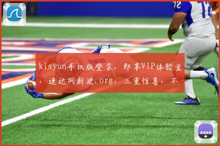 kiayun手机版登录，即享VIP体验金，速达网新进.org，三重惊喜，不容错过，速来体验