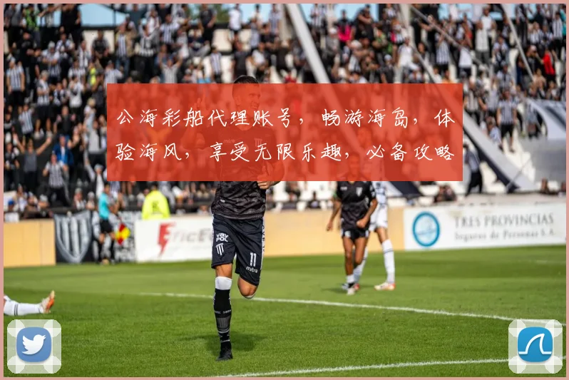 公海彩船代理账号，畅游海岛，体验海风，享受无限乐趣，必备攻略，一网打尽